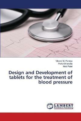 Design and Development of tablets for the treatment of blood pressure - Vikram M Pandya,Praful Bharadia,Niral Patel - cover