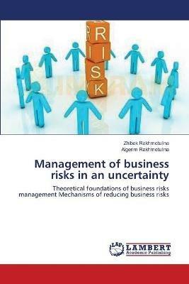 Management of business risks in an uncertainty - Zhibek Rakhmetulina,Aigerim Rakhmetulina - cover