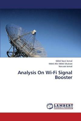Analysis On Wi-Fi Signal Booster - Ismail Mohd Nazri,Mohd Shukran Mohd Afizi,Ismail Norzaini - cover
