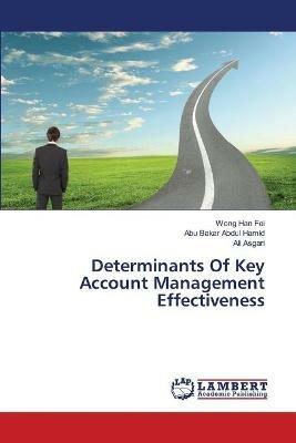 Determinants Of Key Account Management Effectiveness - Wong Han Fei,Abu Bakar Abdul Hamid,Ali Asgari - cover