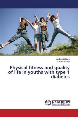 Physical fitness and health-related quality of life in children and adolescents with type 1 diabetes mellitus - Lukacs Andrea,Barkai Laszlo - cover