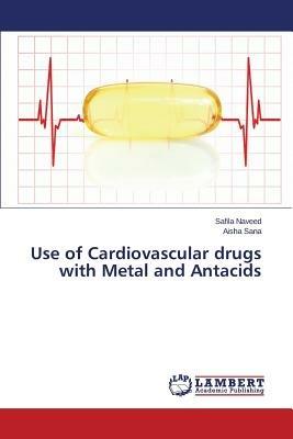 Use of Cardiovascular drugs with Metal and Antacids - Naveed Safila,Sana Aisha - cover
