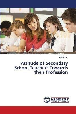 Attitude of Secondary School Teachers Towards their Profession - Kavitha K - cover