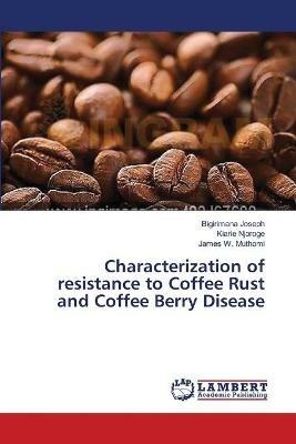 Characterization of resistance to Coffee Rust and Coffee Berry Disease - Bigirimana Joseph,Kiarie Njoroge,James W Muthomi - cover