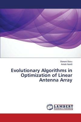 Evolutionary Algorithms in Optimization of Linear Antenna Array - Basu Banani,Nandi Arnab - cover