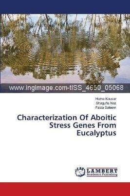 Characterization Of Aboitic Stress Genes From Eucalyptus - Huma Kausar,Shagufta Naz,Faiza Saleem - cover