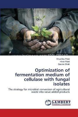 Optimization of fermentation medium of cellulase with fungal isolates - Khushbu Patel,Hiren Patel,Gaurav Shah - cover