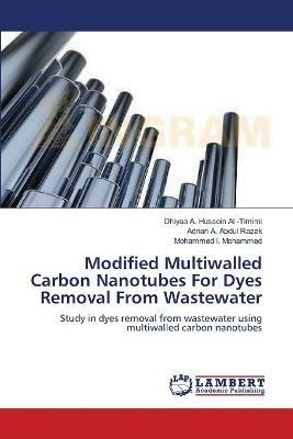 Modified Multiwalled Carbon Nanotubes For Dyes Removal From Wastewater - Dhiyaa A Hussein Al -Timimi,Adnan A Abdul Razak,Mohammed I Mohammed - cover