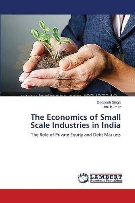 The Economics of Small Scale Industries in India - Deepesh Singh,Anil Kumar - cover
