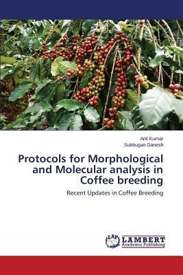 Protocols for Morphological and Molecular Analysis in Coffee Breeding - Anil Kumar,Ganesh Subbugan - cover