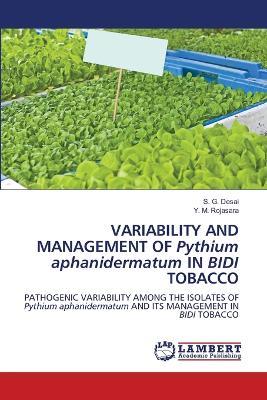 VARIABILITY AND MANAGEMENT OF Pythium aphanidermatum IN BIDI TOBACCO - S G Desai,Y M Rojasara - cover