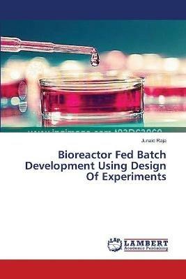 Bioreactor Fed Batch Development Using Design Of Experiments - Junaid Raja - cover