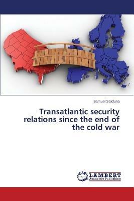 Transatlantic Security Relations Since the End of the Cold War - Scicluna Samuel - cover