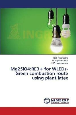 Mg2SiO4: RE3+ for WLEDs- Green combustion route using plant latex - S C Prashantha,H Nagabhushana,H P Nagaswarupa - cover