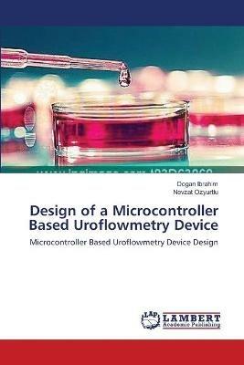 Design of a Microcontroller Based Uroflowmetry Device - Dogan Ibrahim,Nevzat Ozyurtlu - cover