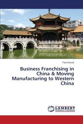 Business Franchising in China & Moving Manufacturing to Western China - Kossof Paul - cover