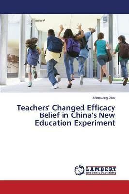 Teachers' Changed Efficacy Belief in China's New Education Experiment - Xiao Shanxiang - cover