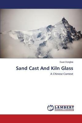Sand Cast And Kiln Glass - Donghai Guan - cover