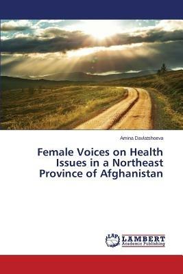 Female Voices on Health Issues in a Northeast Province of Afghanistan - Davlatshoeva Amina - cover