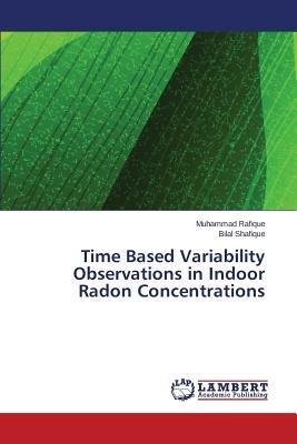 Time Based Variability Observations in Indoor Radon Concentrations - Rafique Muhammad,Shafique Bilal - cover