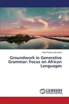 Groundwork in Generative Grammar: Focus on African Languages - Florence Ako Enoh Tabe - cover