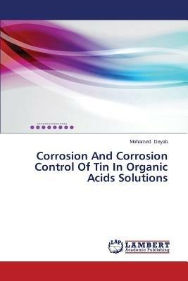 Corrosion And Corrosion Control Of Tin In Organic Acids Solutions - Deyab Mohamed - cover