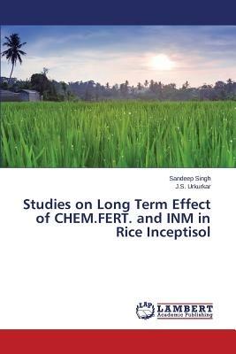 Studies on Long Term Effect of CHEM.FERT. and INM in Rice Inceptisol - Singh Sandeep,Urkurkar J S - cover