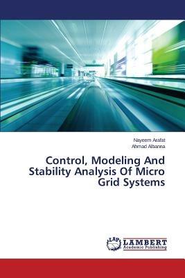 Control, Modeling And Stability Analysis Of Micro Grid Systems - Arafat Nayeem,Albanna Ahmad - cover