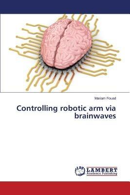Controlling robotic arm via brainwaves - Fouad Mariam - cover