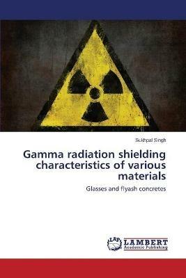 Gamma radiation shielding characteristics of various materials - Singh Sukhpal - cover