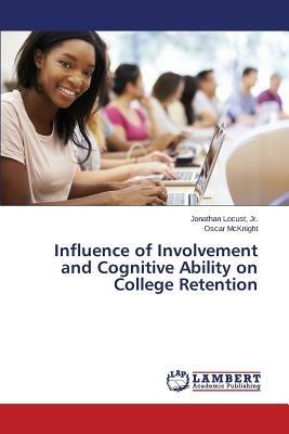 Influence of Involvement and Cognitive Ability on College Retention - Jonathan Locust,McKnight Oscar - cover