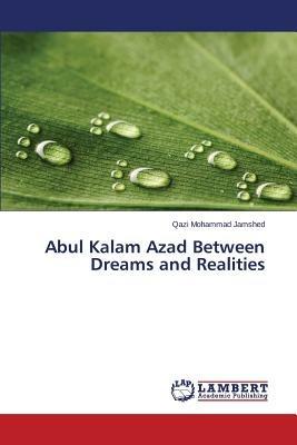 Abul Kalam Azad Between Dreams and Realities - Jamshed Qazi Mohammad - cover