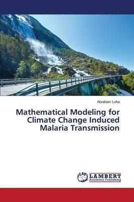 Mathematical Modeling for Climate Change Induced Malaria Transmission - Loha Abraham - cover