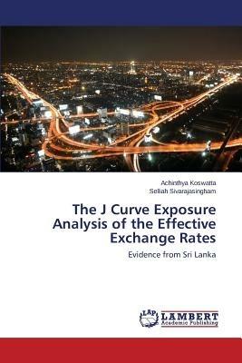 The J Curve Exposure Analysis of the Effective Exchange Rates - Koswatta Achinthya,Sivarajasingham Selliah - cover