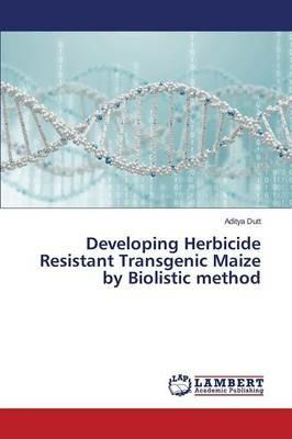 Developing Herbicide Resistant Transgenic Maize by Biolistic method - Dutt Aditya - cover