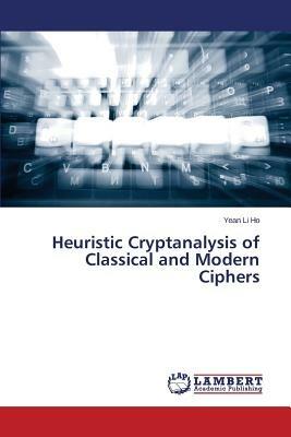 Heuristic Cryptanalysis of Classical and Modern Ciphers - Ho Yean Li - cover