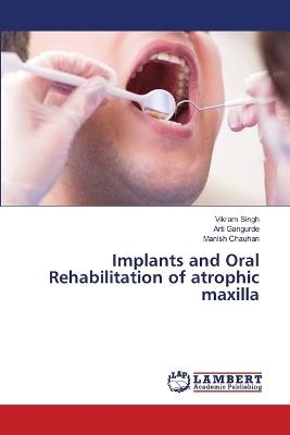 Implants and Oral Rehabilitation of atrophic maxilla - Vikram Singh,Arti Gangurde,Manish Chauhan - cover