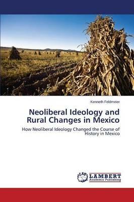 Neoliberal Ideology and Rural Changes in Mexico - Feldmeier Kenneth - cover