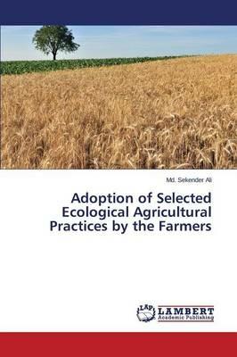 Adoption of Selected Ecological Agricultural Practices by the Farmers - Ali MD Sekender - cover