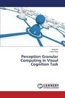 Perception Granular Computing in Visual Cognition Task - Hu Hong,Pang Liang - cover
