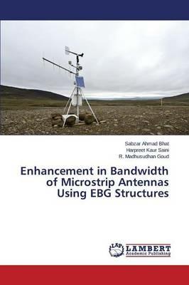 Enhancement in Bandwidth of Microstrip Antennas Using EBG Structures - Bhat Sabzar Ahmad,Saini Harpreet Kaur,Goud R Madhusudhan - cover