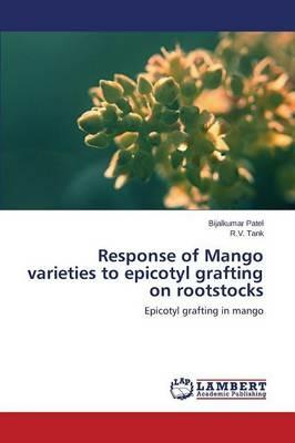 Response of Mango varieties to epicotyl grafting on rootstocks - Patel Bijalkumar,Tank R V - cover