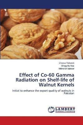 Effect of Co-60 Gamma Radiation on Shelf-life of Walnut Kernels - Uroosa Tabarak,Shagufta Naz,Mehwish Iqtedar - cover