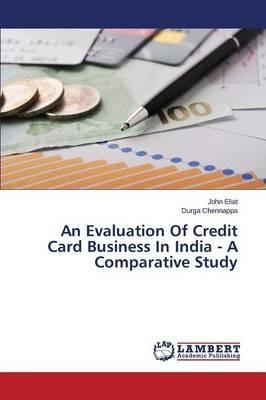 An Evaluation Of Credit Card Business In India - A Comparative Study - Eliat John,Chennappa Durga - cover