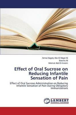 Effect of Oral Sucrose on Reducing Infantile Sensation of Pain - Ali Amna Nagaty Abo El Magd,Ali Basma,Abd El-Kreem Hekmat - cover