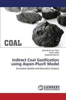 Indirect Coal Gasification using Aspen-Plus(R) Model - Taqvi Syed Ali Ammar,Uddin Fahim,Memon Inayatullah - cover