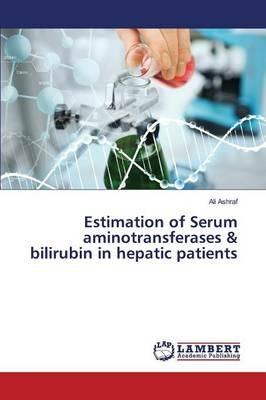 Estimation of Serum aminotransferases & bilirubin in hepatic patients - Ashraf Ali - cover
