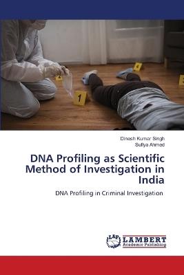 DNA Profiling as Scientific Method of Investigation in India - Dinesh Kumar Singh,Sufiya Ahmed - cover