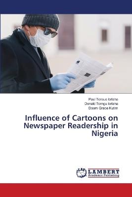 Influence of Cartoons on Newspaper Readership in Nigeria - Paul Tersue Iorlaha,Donald Torngu Iorlaha,Doom Grace Kutim - cover