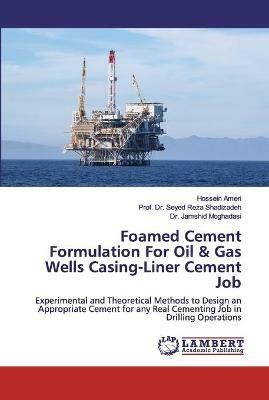 Foamed Cement Formulation For Oil & Gas Wells Casing-Liner Cement Job - Hossein Ameri,Prof Seyed Reza Shadizadeh,Jamshid Moghadasi - cover